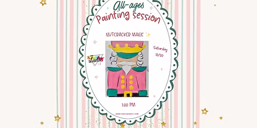 All-Ages Painting Session: Nutcracker Magic \ud83d\udc97\u2728