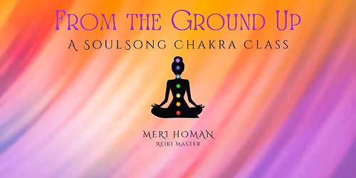 From The Ground Up - A SoulSong Chakra Class