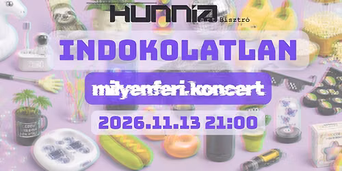 INDOKOLATLAN milyenferi. koncert a Hunni\u00e1ban