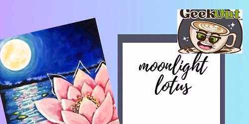 Sip and Paint- Moonlit Lotus at Geek Out Cafe