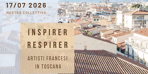 INSPIRER \/ RESPIRER: ARTISTI FRANCESI IN TOSCANA 