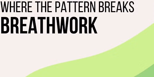BREATHWORK-Where the Pattern Breaks