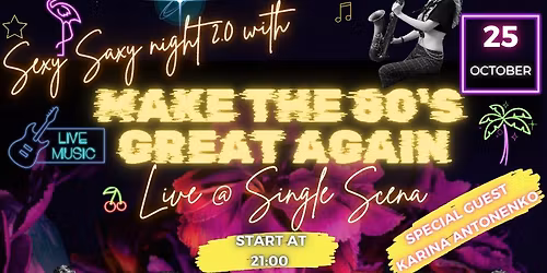 Sexy Saxy Night 2.0 with Make the 80's Great Again Live @ Single Scena