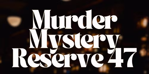 Murder Mystery Reserve 47: A Three-Part Murder Mystery Experience (Part 1)