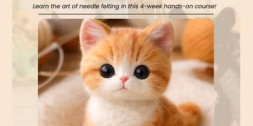 Needle Felting Adult Class - Make Your Own Pet - 4 Week Hands-ON!