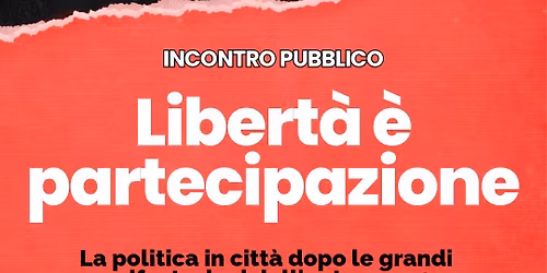 Libert\u00e0 \u00e8 partecipazione - Incontro pubblico