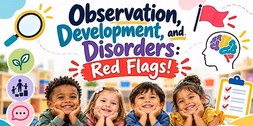 Observation, Development and Disorders: Red Flags!