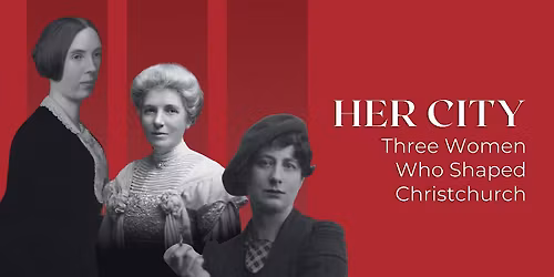 Her City:  Three Women Who Shaped Christchurch No. 2
