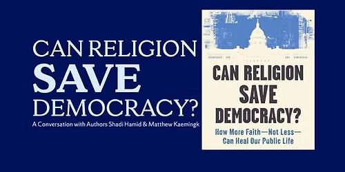 Can Religion Save Democracy? A Conversation with Authors Shadi Hamid & Matthew Kaemingk