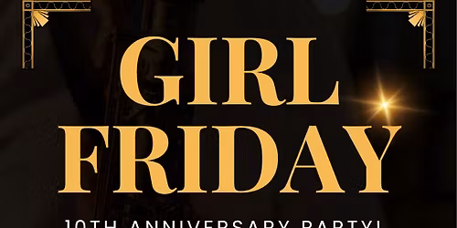 Girl Friday 10th Anniversary Party!!!