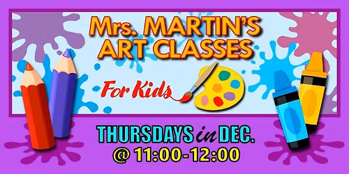 Mrs. Martin's Art Classes in DECEMBER ~Thursdays @11:00-12:00