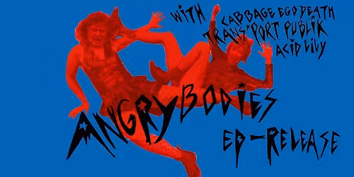 ANGRYBODIES (ep release) + Cabbage Ego Death + TRANS*PORT PUBLIK + afterparty by Acid Lilly