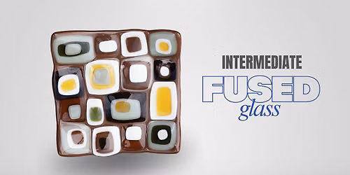 Intermediate Fused Glass (4-week class)