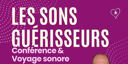 LES SONS GU\u00c9RISSEURS : conf\u00e9rence suivie d'un voyage sonore