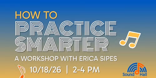 How to Practice Smarter: A Workshop with Erica Sipes