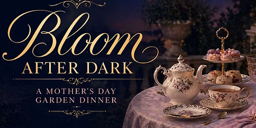 Bloom After Dark: A Mother\u2019s Day Garden Dinner