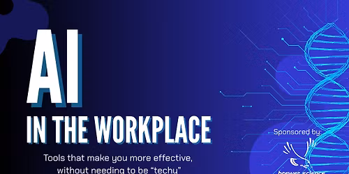 AI In the Workplace: Tools that Make You More Effective, Without Needing to be "Techy"