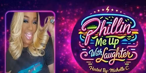 Phillin Me Up With Laugher Comedy Show Hosted By: Comedian Michelle C.