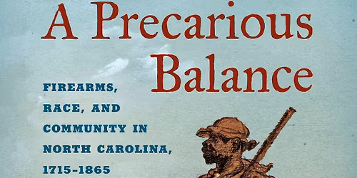 Lecture: Antwain K. Hunter, A Precarious Balance: Firearms, Race and Community in NC 1715-1865