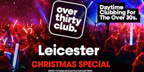 OVER 30's CLUB - Daytime 30+ Clubbing Xmas Special - Leicester