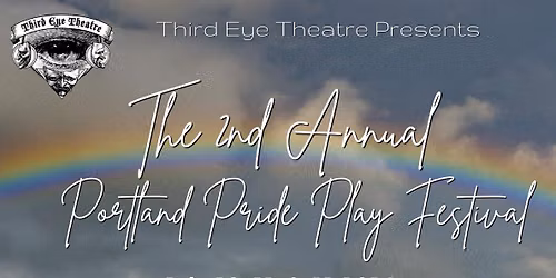 Third Eye Theatre Presents The 2nd Annual Portland Pride Play Festival