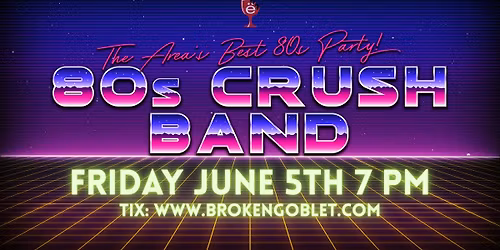 Broken Goblet Presents: 80's Crush Band