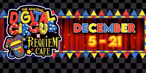 December 11th The Amazing Digital Circus x Requiem Cafe 1hr Timeslot RSVP