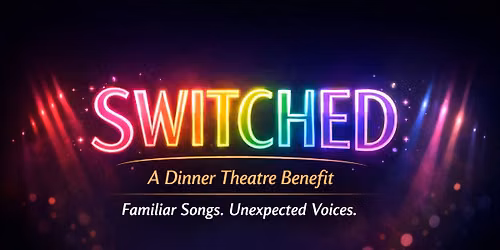 SWITCHED: A DINNER THEATRE BENEFIT