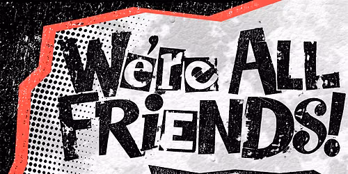 We're All Friends @ The Piston