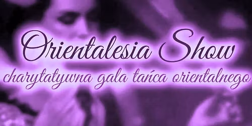 Orientalesia SHOW vol. 4 - Charytatywna Gala Ta\u0144ca Orientalnego