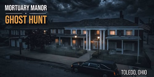Mortuary Manor Ghost Hunt, Toledo, Ohio - Saturday January 9, 2026