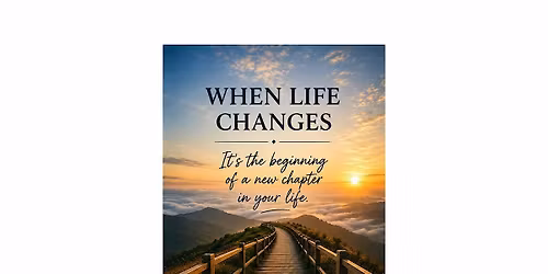 When Life Changes  - Navigating Transitions Without Losing Yourself
