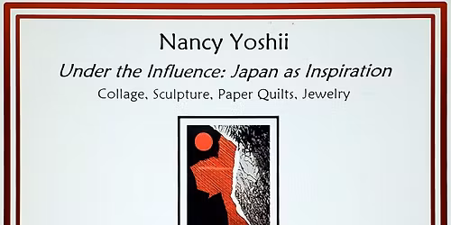Under the Influence: Japan as Inspiration...a mixed media exhibition of works by Nancy Yoshii