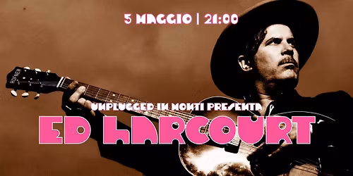 Unplugged in Monti presenta: Ed Harcourt | 5 Maggio 