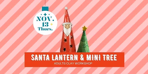 Adults Holiday Clay Workshop~Santa Lantern & mini tree~11\/13 (The.)