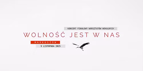 WOLNO\u015a\u0106 JEST W NAS \/ KONCERT FINA\u0141OWY WARSZTAT\u00d3W WOKALNYCH \/ MARKUSZ\u00d3W