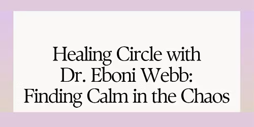 Healing Circle with Dr. Eboni Webb: Finding Calm in the Chaos