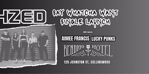 HZED Say Whatcha Want Single Launch w\/Aimee Francis\/ Lucky Punks