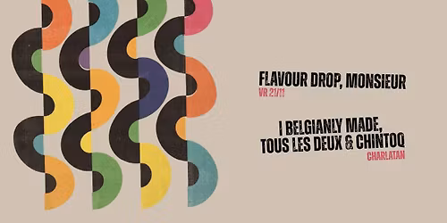 FLAVOUR DROP, MONSIEUR | BELGIANLY MADE, TOUS LES DEUX & CHINTOQ