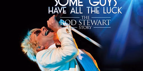 Some Guys Have All The Luck - Rod Stewart Story