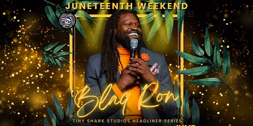 JUNETEENTH WEEKEND - COMEDIAN BLAQ RON - FRI EARLY SHOW