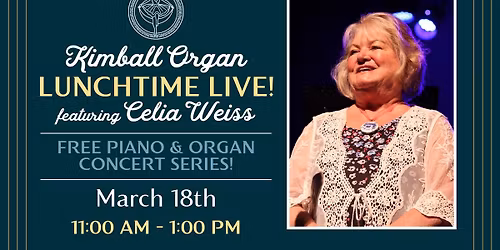 Lunchtime Live with Celia Weiss \u2013 Kimball Organ Concert