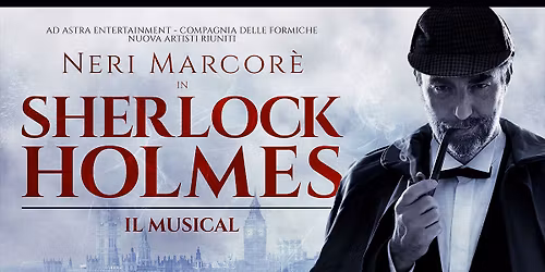SHERLOCK HOLMES IL MUSICAL con Neri Marcor\u00e8