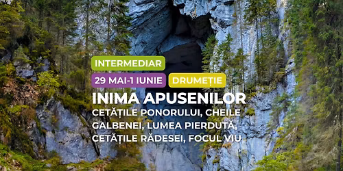 Drume\u021bie intermediar: 1 iunie \u00een Inima Apusenilor, Cet\u0103\u021bile Ponorului, Cheile Galbenei, Focul Viu