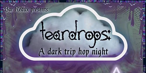 TEAR DROPS: A Dark Trip Hop Night