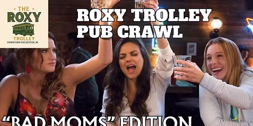Roxy Trolley Pub Crawl - "BAD MOMS" Edition