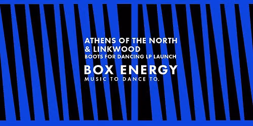 Box Energy \/\/ Athens of the North \/\/ Linkwood \/\/ Boots For Dancing LP launch party