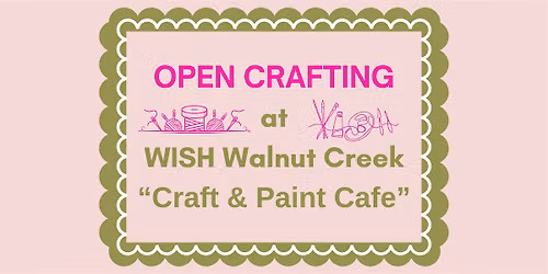 OPEN CRAFTING at WISH Walnut Creek "Craft & Paint Cafe"