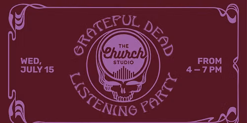 GRATEFUL DEAD LISTENING PARTY AT THE CHURCH STUDIO LOUNGE (During Happy Hour)