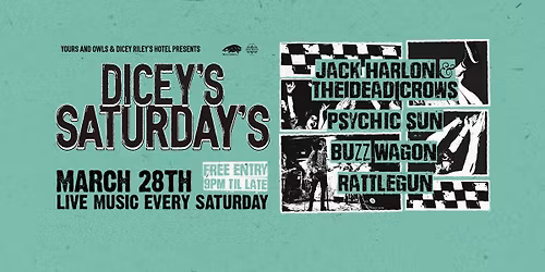 DICEY'S SATURDAYS w\/ Jack Harlon & the Dead Crows \/\/ Psychic Sun \/\/ Buzz Wagon \/\/ Rattlegun